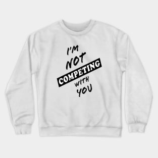 I'm Not Competing With You (White Background) Crewneck Sweatshirt